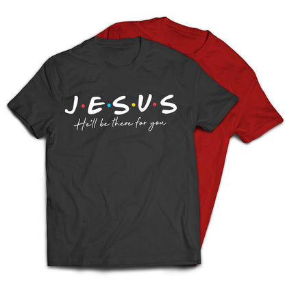 Jesus He'll Be There For You Friends Style T-Shirt