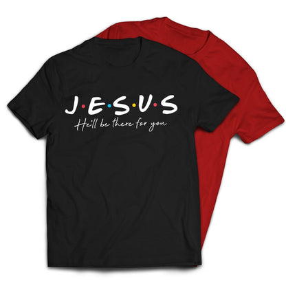 Jesus He'll Be There For You Friends Style T-Shirt