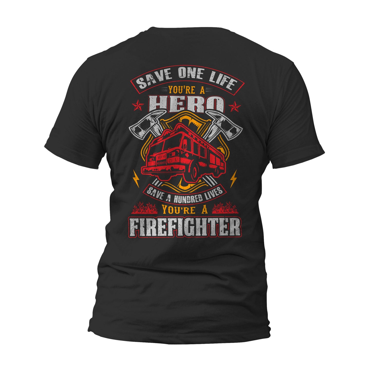 Save One Life You Are a Hero Save a Hundred Lives You Are a Firefighter Front or Back Print T-Shirt