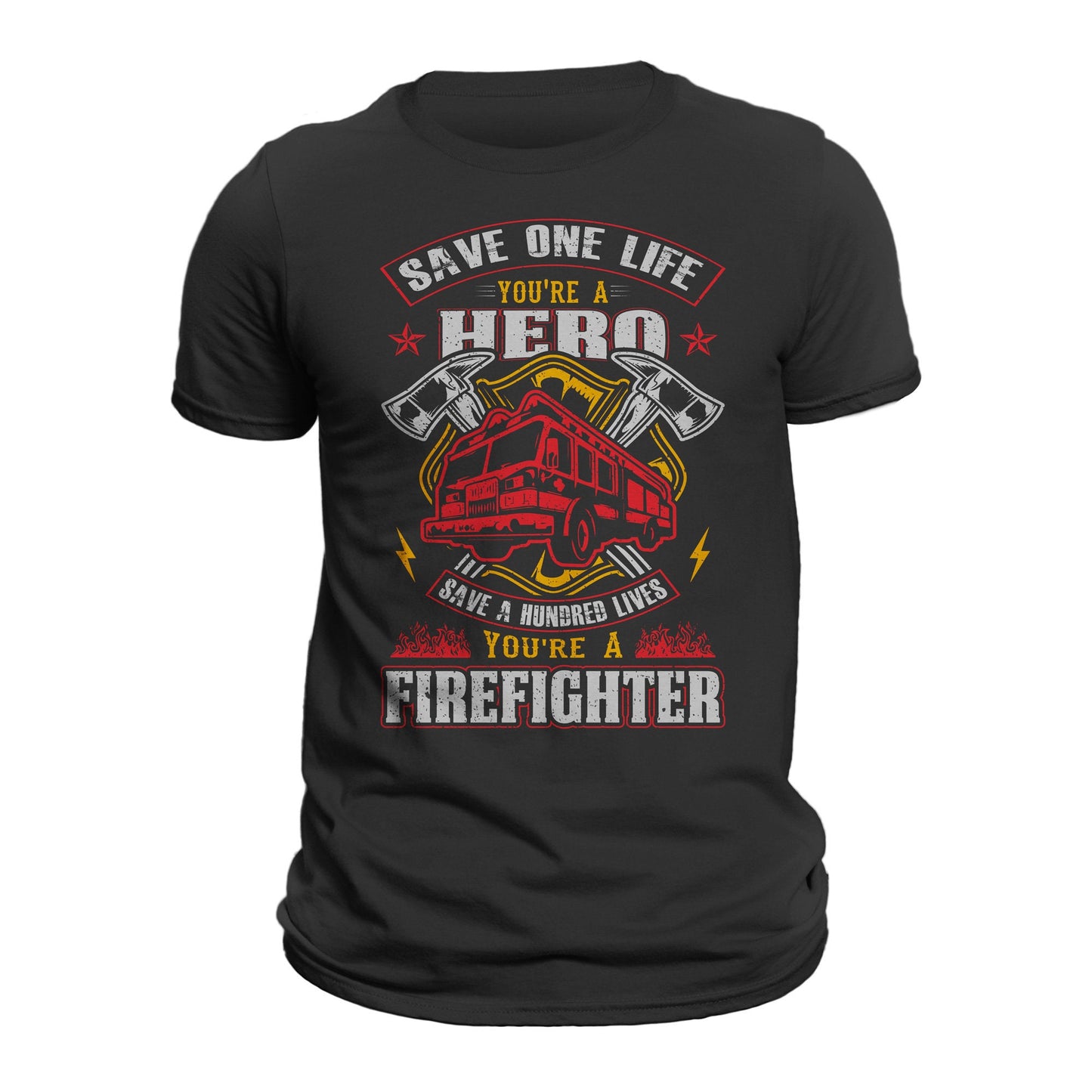 Save One Life You Are a Hero Save a Hundred Lives You Are a Firefighter Front or Back Print T-Shirt