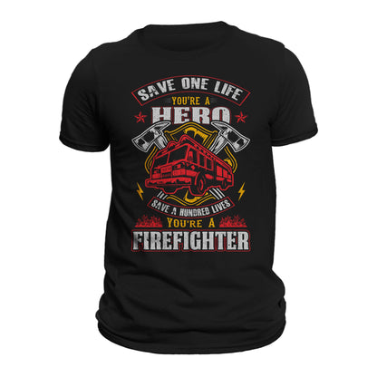 Save One Life You Are a Hero Save a Hundred Lives You Are a Firefighter Front or Back Print T-Shirt