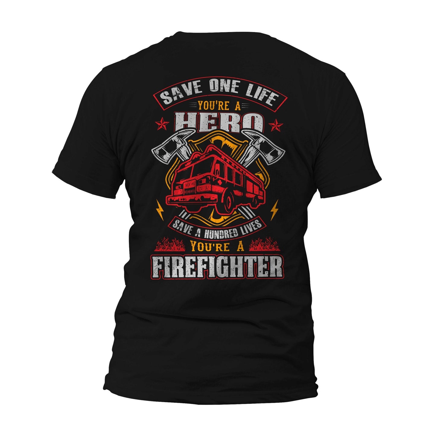 Save One Life You Are a Hero Save a Hundred Lives You Are a Firefighter Front or Back Print T-Shirt