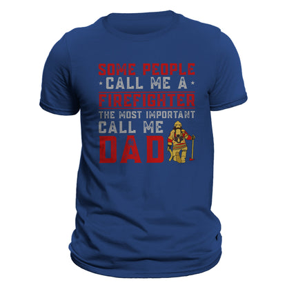 Some People Call Me a Firefighter The Most Important Call Me DAD Men's T-Shirt