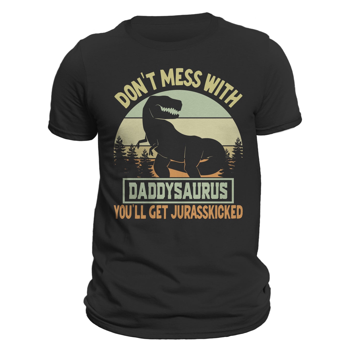 Don't Mess With Daddysaurus You'll Get Jurasskicked Funny Father's Day Men's T-Shirt