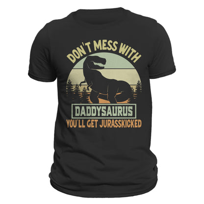 Don't Mess With Daddysaurus You'll Get Jurasskicked Funny Father's Day Men's T-Shirt