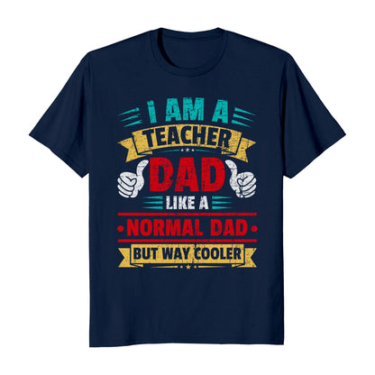 I Am A Teacher Dad Like A Normal Dad But Way Cooler Father's Day T-Shirt