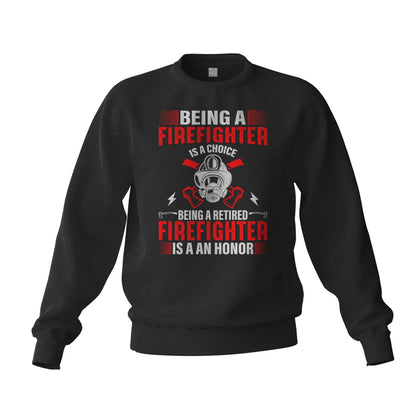 Being a Firefighter is a Choice Being a Retired Firefighter is an Honor Fireman Sweatshirt